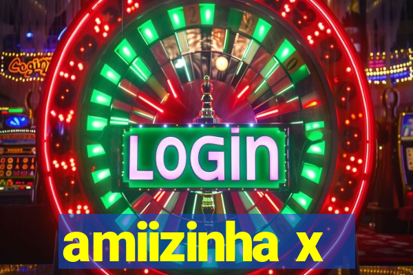 amiizinha x